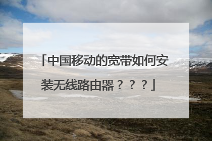中国移动的宽带如何安装无线路由器？？？