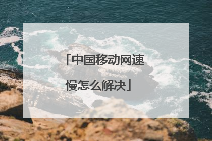 中国移动网速慢怎么解决