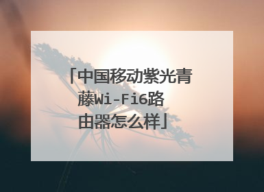 中国移动紫光青藤Wi-Fi6路由器怎么样
