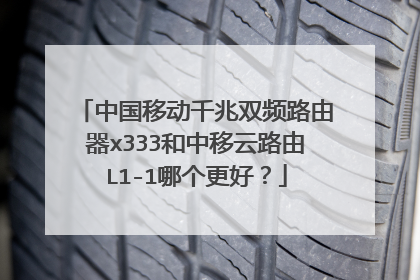 中国移动千兆双频路由器x333和中移云路由L1-1哪个更好?