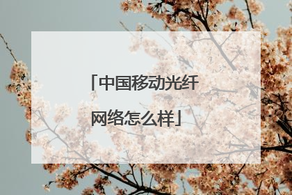 中国移动光纤网络怎么样