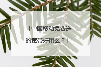 中国移动免费送的宽带好用么？