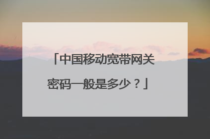 中国移动宽带网关密码一般是多少？