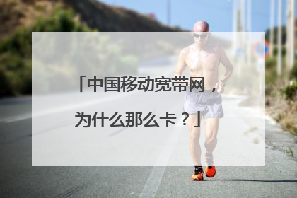 中国移动宽带网,为什么那么卡?