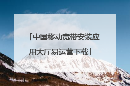 中国移动宽带安装应用大厅易运营下载