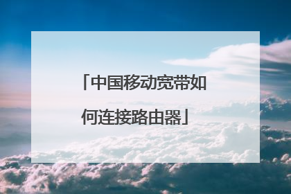 中国移动宽带如何连接路由器