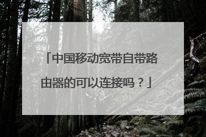 中国移动宽带自带路由器的可以连接吗？
