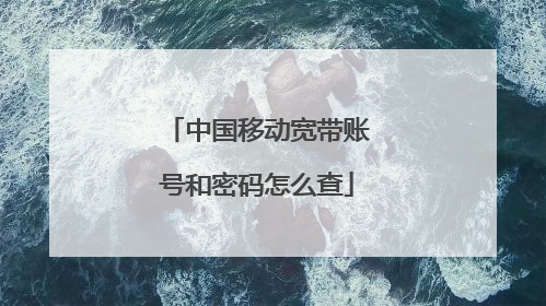 中国移动宽带账号和密码怎么查
