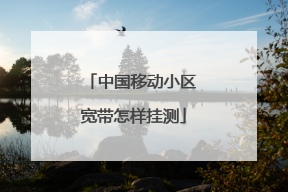 中国移动小区宽带怎样挂测