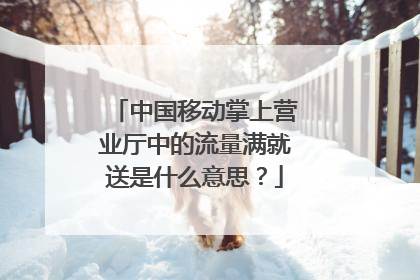 中国移动掌上营业厅中的流量满就送是什么意思?