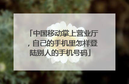 中国移动掌上营业厅,自己的手机里怎样登陆别人的手机号码