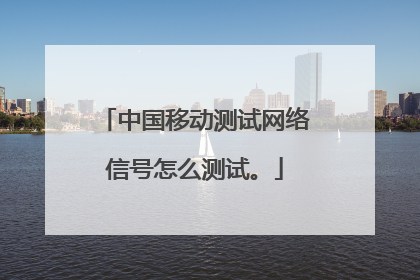 中国移动测试网络信号怎么测试。