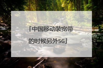 中国移动装宽带的时候另外5G