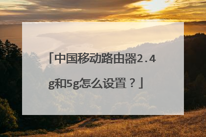 中国移动路由器2.4g和5g怎么设置？