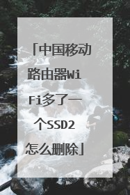 中国移动路由器WiFi多了一个SSD2怎么删除
