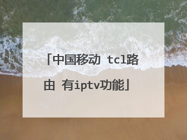 中国移动 tcl路由 有iptv功能
