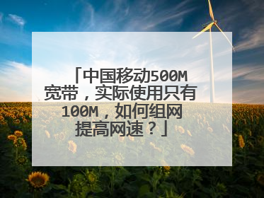 中国移动500M宽带，实际使用只有100M，如何组网提高网速？
