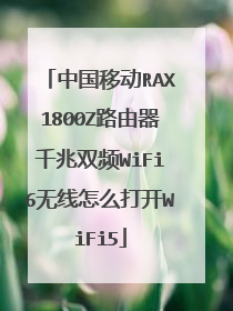 中国移动RAX1800Z路由器千兆双频WiFi6无线怎么打开WiFi5