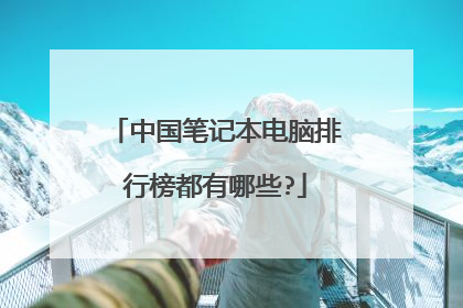 中国笔记本电脑排行榜都有哪些?