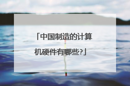 中国制造的计算机硬件有哪些?