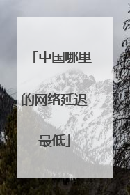中国哪里的网络延迟最低
