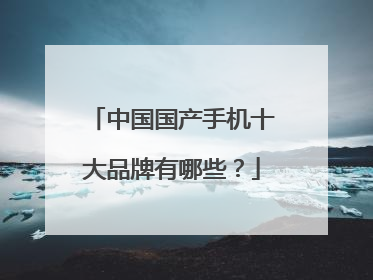 中国国产手机十大品牌有哪些?
