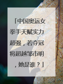 中国奥运女拳手天赋实力超强，若夺冠将超越邹市明，她是谁？