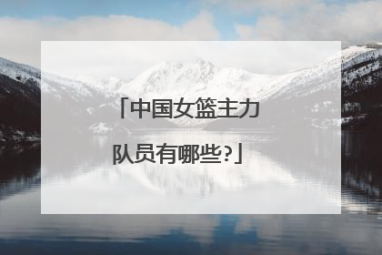 中国女篮主力队员有哪些?