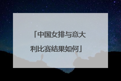 中国女排与意大利比赛结果如何