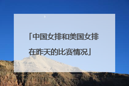 中国女排和美国女排在昨天的比赛情况