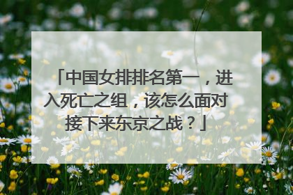中国女排排名第一，进入死亡之组，该怎么面对接下来东京之战？