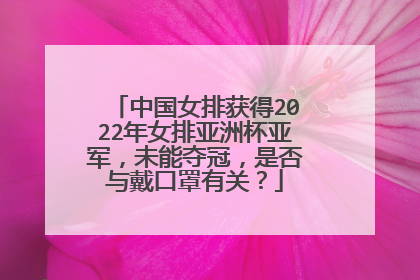 中国女排获得2022年女排亚洲杯亚军,未能夺冠,是否与戴口罩有关?