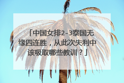 中国女排2-3泰国无缘四连胜，从此次失利中该吸取哪些教训？