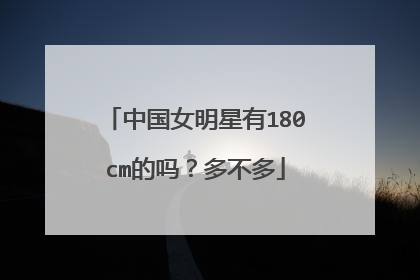 中国女明星有180cm的吗?多不多