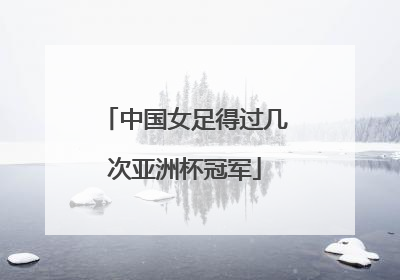 中国女足得过几次亚洲杯冠军