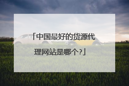 中国最好的货源代理网站是哪个?