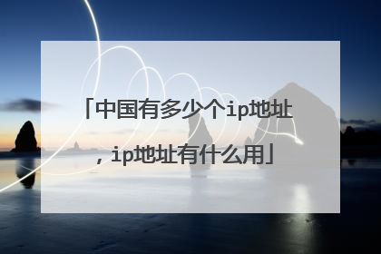 中国有多少个ip地址,ip地址有什么用