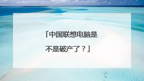 中国联想电脑是不是破产了?