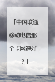 中国联通移动电信那个卡网速好？