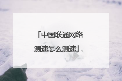 中国联通网络测速怎么测速
