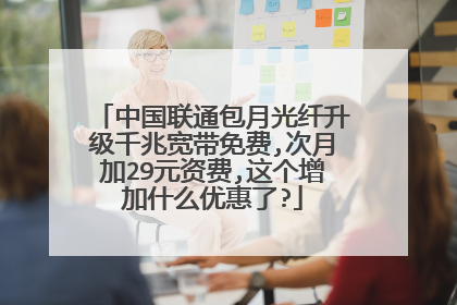 中国联通包月光纤升级千兆宽带免费,次月加29元资费,这个增加什么优惠了?