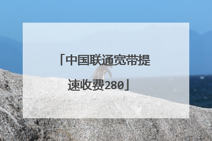 中国联通宽带提速收费280