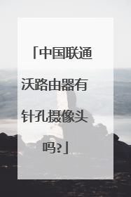 中国联通沃路由器有针孔摄像头吗?