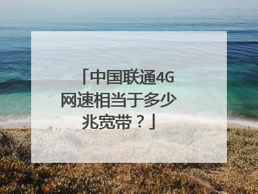 中国联通4G网速相当于多少兆宽带？