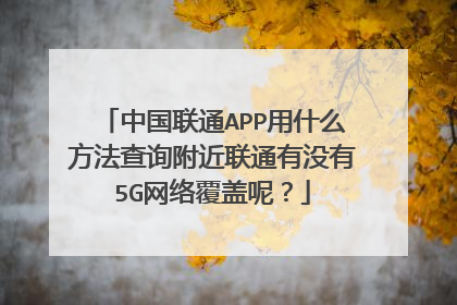 中国联通APP用什么方法查询附近联通有没有5G网络覆盖呢?