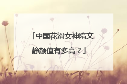 中国花滑女神隋文静颜值有多高?