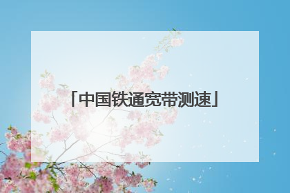中国铁通宽带测速
