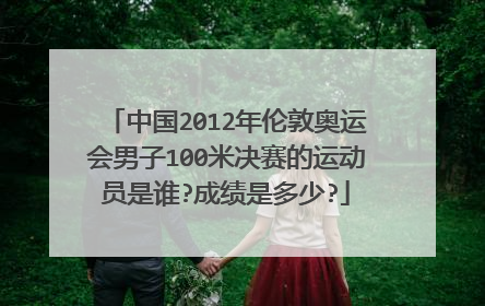 中国2012年伦敦奥运会男子100米决赛的运动员是谁?成绩是多少?