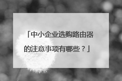 中小企业选购路由器的注意事项有哪些？
