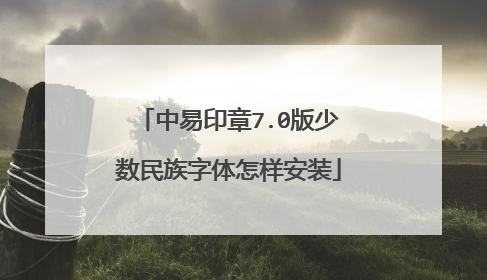 中易印章7.0版少数民族字体怎样安装
